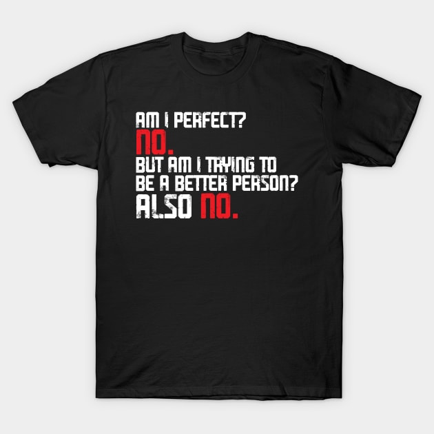 Am I Perfect? No. Am I Trying To Be A Better Person? Also No. T-Shirt by yassinnox